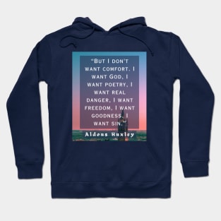 Aldous Leonard Huxley quote: But I don't want comfort. I want God, I want poetry, Hoodie